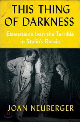 This Thing of Darkness: Eisenstein&#39;s Ivan the Terrible in Stalin&#39;s Russia