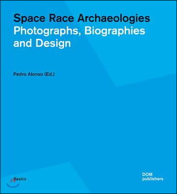 Space Race Archaeologies: Photographs, Biographies and Design