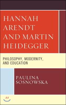 Hannah Arendt and Martin Heidegger: Philosophy, Modernity, and Education