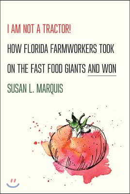 I Am Not a Tractor!: How Florida Farmworkers Took on the Fast Food Giants and Won