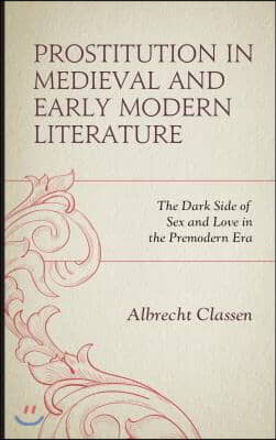 Prostitution in Medieval and Early Modern Literature: The Dark Side of Sex and Love in the Premodern Era