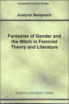 Fantasies of Gender and the Witch in Feminist Theory and Literature