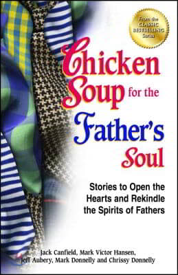 Chicken Soup for the Father's Soul: Stories to Open the Hearts and Rekindle the Spirits of Fathers