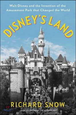 Disney&#39;s Land: Walt Disney and the Invention of the Amusement Park That Changed the World