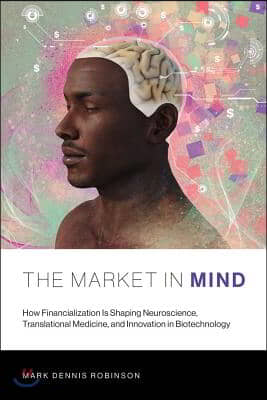 The Market in Mind: How Financialization Is Shaping Neuroscience, Translational Medicine, and Innovation in Biotechnology