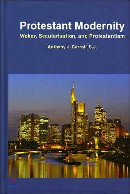 Protestant Modernity: Weber, Secularization, and Protestantism