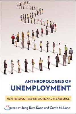 Anthropologies of Unemployment: New Perspectives on Work and Its Absence