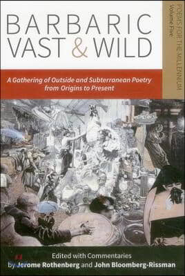 Barbaric Vast &amp; Wild: A Gathering of Outside &amp; Subterranean Poetry from Origins to Present: Poems for the Millennium, Vol. 5