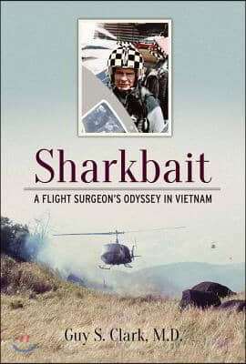 Sharkbait: A Flight Surgeon&#39;s Odyssey in Vietnam Volume 1