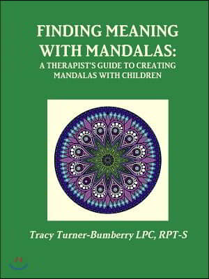 Finding Meaning with Mandalas-A Therapist&#39;s Guide to Creating Mandalas with Children