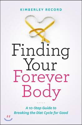 Finding Your Forever Body: A 10-Step Guide to Breaking the Diet Cycle for Good