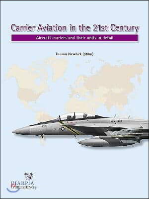 Carrier Aviation in the 21st Century: Aircraft Carriers and Their Units in Detail