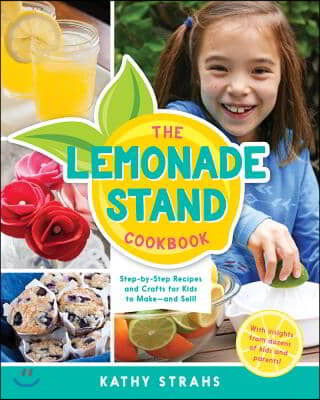 The Lemonade Stand Cookbook: Step-By-Step Recipes and Crafts for Kids to Make...and Sell!