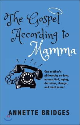 The Gospel According to Mamma: One mother&#39;s philosophy on love, money, God, aging, decisions, change, and much more!