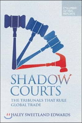 Shadow Courts: The Tribunals That Rule Global Trade