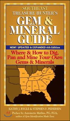 Southeast Treasure Hunter&#39;s Gem &amp; Mineral Guide (6th Edition): Where &amp; How to Dig, Pan and Mine Your Own Gems &amp; Minerals
