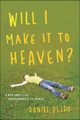 Will I Make It to Heaven?: A New Look at the Perserverance of the Saints