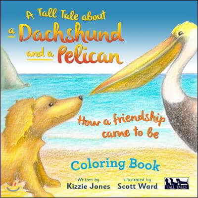 A Tall Tale about a Dachshund and a Pelican: How a Friendship Came to Be Coloring Book