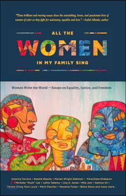 All the Women in My Family Sing: Women Write the World: Essays on Equality, Justice, and Freedom