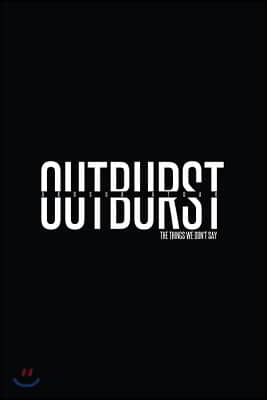 Outburst: The Things We Don&#39;t Say