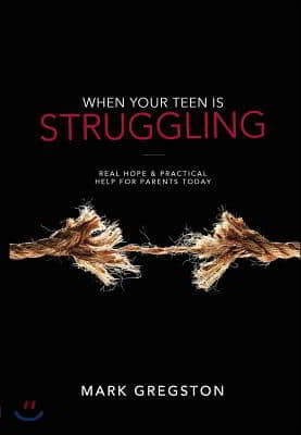 When Your Teen Is Struggling: Real Hope &amp; Practical Help for Parents Today