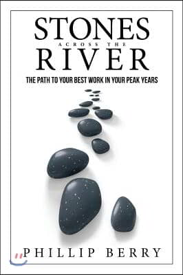 Stones Across the River: The Path to Your Best Work In Your Peak Years