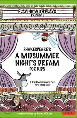 Shakespeare&#39;s A Midsummer Night&#39;s Dream for Kids: 3 Short Melodramatic Plays for 3 Group Sizes