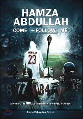 Hamza Abdullah: Come Follow Me: A Memoir. The NFL. A Transition. A Challenge. A Change.