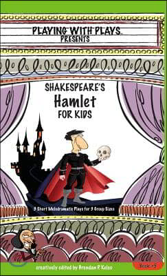 Shakespeare&#39;s Hamlet for Kids: 3 Short Melodramatic Plays for 3 Group Sizes