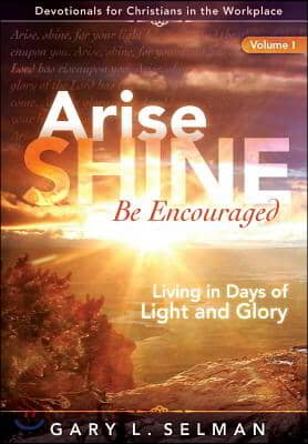 Arise, Shine, Be Encouraged: Living in Days of Light and Glory