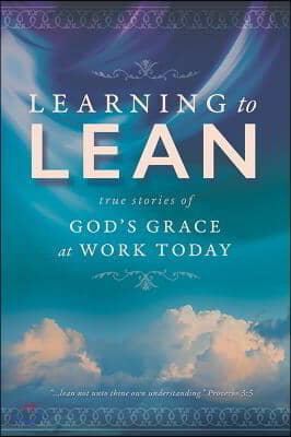 Learning to Lean: True Stories of God's Grace at Work Today