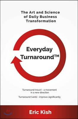 Everyday Turnaround: The Art and Science of Daily Business Transformation Volume 1