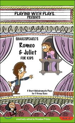 Shakespeare's Romeo & Juliet for Kids: 3 Short Melodramatic Plays for 3 Group Sizes