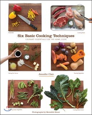 Six Basic Cooking Techniques: Culinary Essentials for the Home Cook