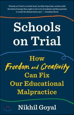 Schools on Trial: How Freedom and Creativity Can Fix Our Educational Malpractice