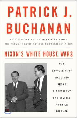 Nixon&#39;s White House Wars: The Battles That Made and Broke a President and Divided America Forever