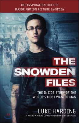 The Snowden Files (Movie Tie in Edition): The Inside Story of the World&#39;s Most Wanted Man