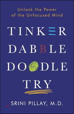 Tinker Dabble Doodle Try: Unlock the Power of the Unfocused Mind