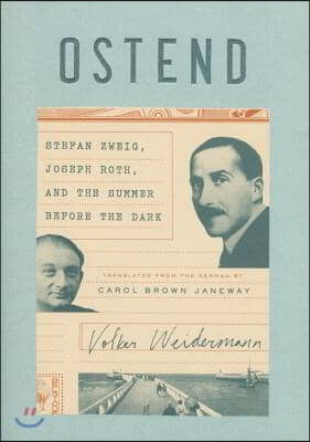 Ostend: Stefan Zweig, Joseph Roth, and the Summer Before the Dark