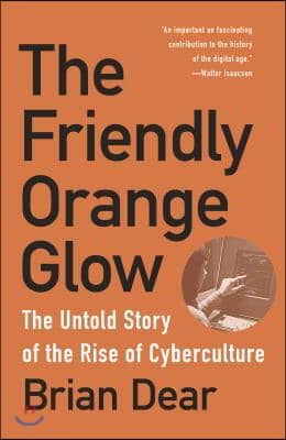 The Friendly Orange Glow: The Untold Story of the Rise of Cyberculture