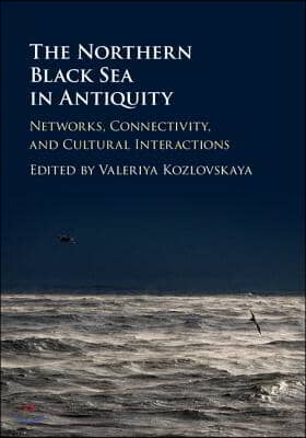 The Northern Black Sea in Antiquity: Networks, Connectivity, and Cultural Interactions