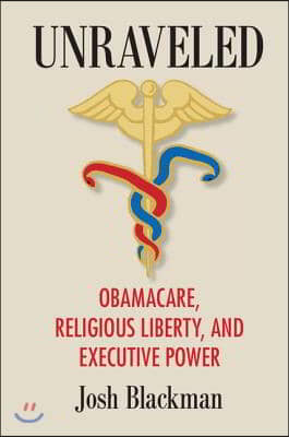 Unraveled: Obamacare, Religious Liberty, and Executive Power