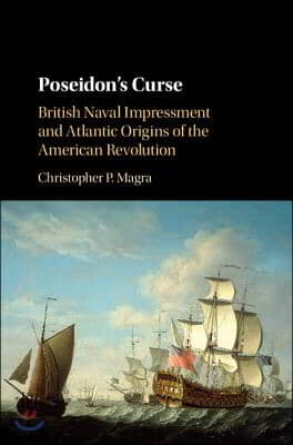 Poseidon&#39;s Curse: British Naval Impressment and Atlantic Origins of the American Revolution