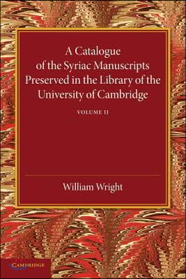 A Catalogue of the Syriac Manuscripts Preserved in the Library of the University of Cambridge: Volume 2