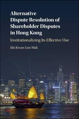 Alternative Dispute Resolution of Shareholder Disputes in Hong Kong: Institutionalizing Its Effective Use