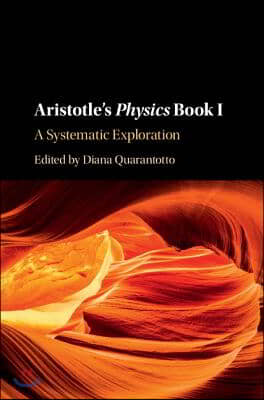 Aristotle&#39;s Physics Book I: A Systematic Exploration