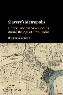 Slavery's Metropolis: Unfree Labor in New Orleans During the Age of Revolutions