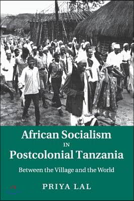 African Socialism in Postcolonial Tanzania: Between the Village and the World