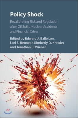 Policy Shock: Recalibrating Risk and Regulation After Oil Spills, Nuclear Accidents and Financial Crises