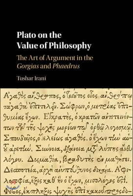 Plato on the Value of Philosophy: The Art of Argument in the Gorgias and Phaedrus